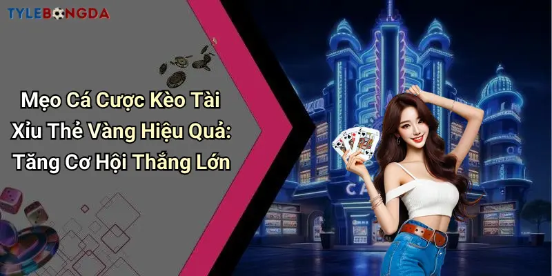 Mẹo Cá Cược Kèo Tài Xỉu Thẻ Vàng Hiệu Quả: Tăng Cơ Hội Thắng Lớn