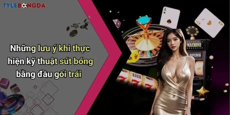 Những lưu ý khi thực hiện kỹ thuật sút bóng bằng đầu gối trái