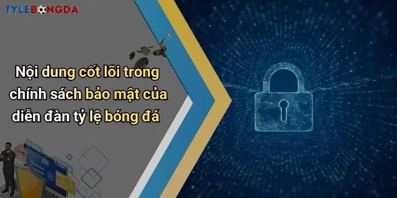 Nội dung cốt lõi trong chính sách bảo mật của diễn đàn tỷ lệ bóng đá