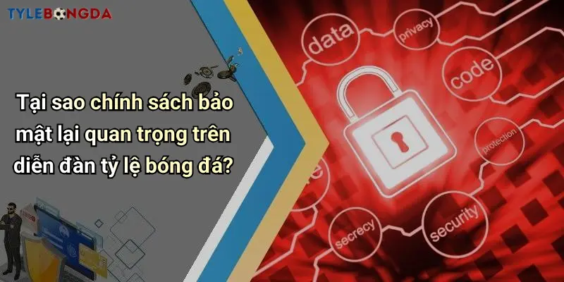 Tại sao chính sách bảo mật lại quan trọng trên diễn đàn tỷ lệ bóng đá?