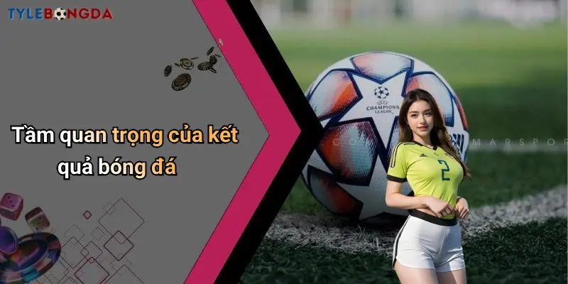 Tầm quan trọng của kết quả bóng đá
