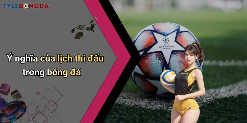 Ý nghĩa của lịch thi đấu trong bóng đá