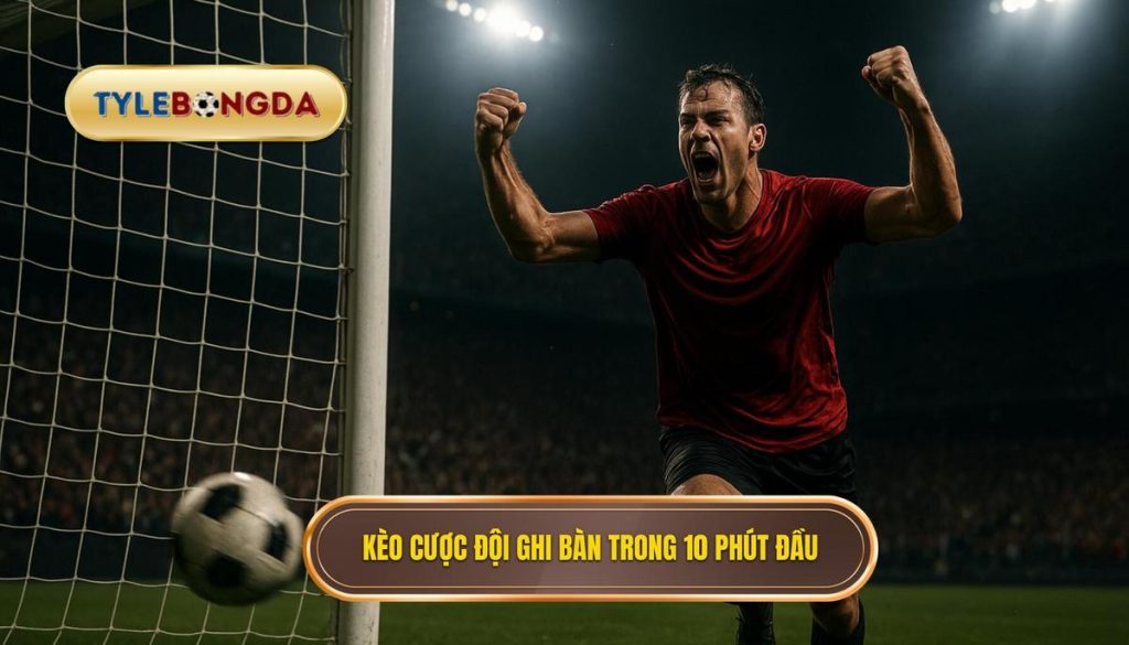 Kèo cược đội ghi bàn trong 10 phút đầu