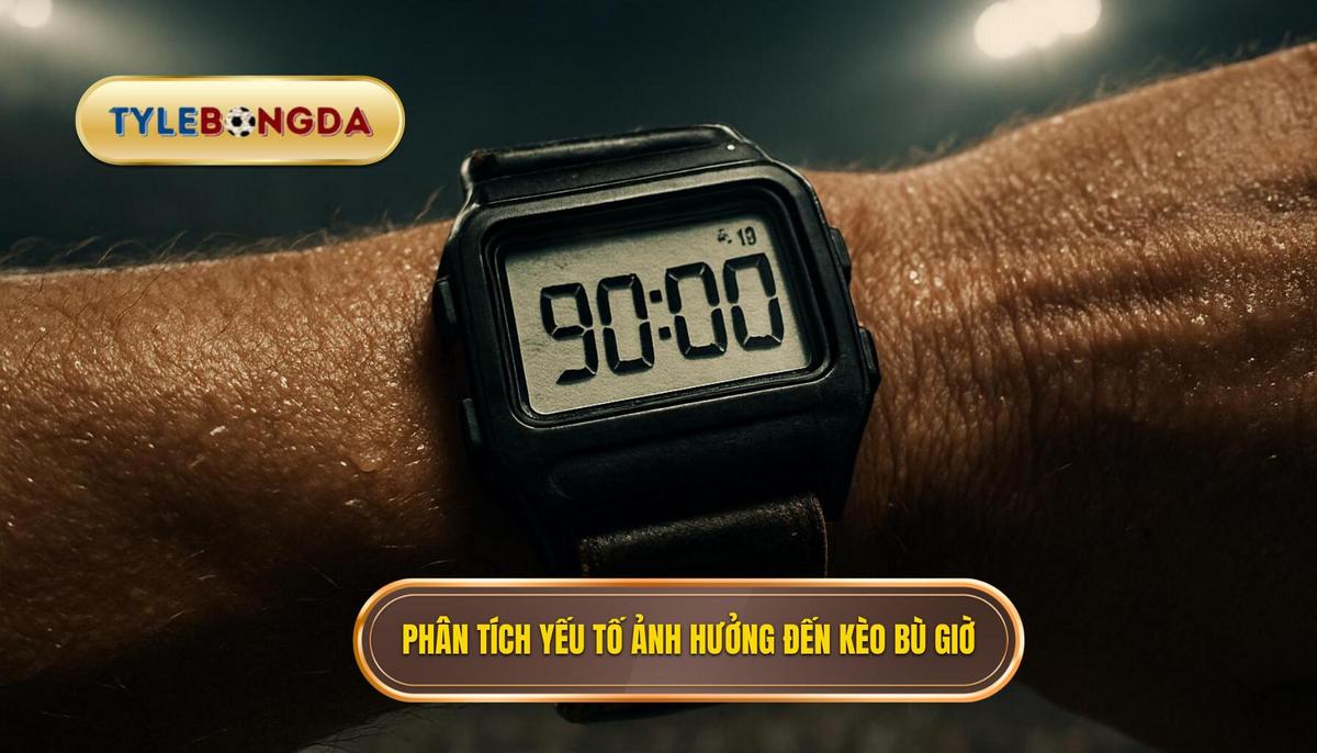 Phân tích chuyên sâu các yếu tố ảnh hưởng đến kèo bù giờ