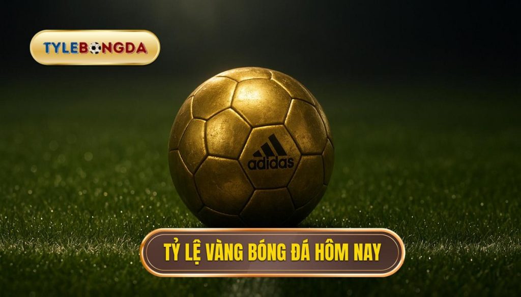Tỷ lệ vàng bóng đá hôm nay