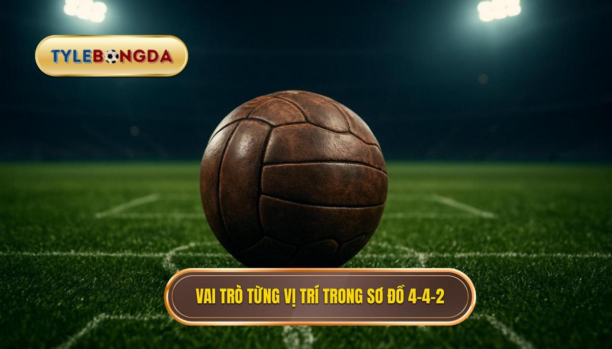 Vai trò then chốt của từng vị trí trong sơ đồ 4-4-2 kim cương