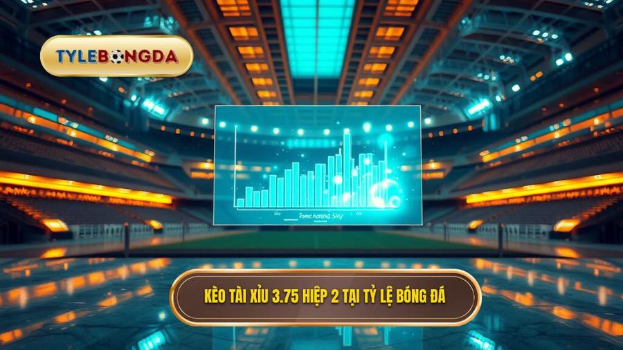 Kèo tài xỉu 3.75 hiệp 2 là gì? Kinh nghiệm soi kèo chuẩn xác nhất