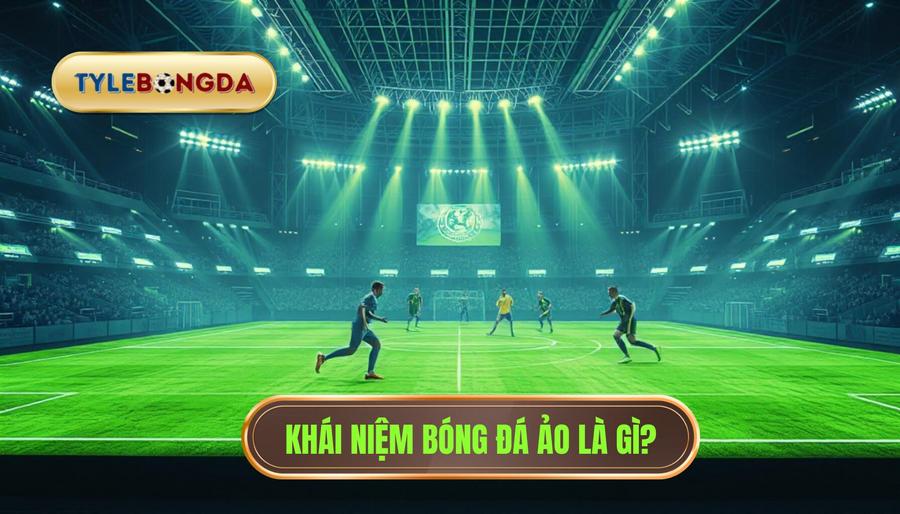 Khái niệm bóng đá ảo là gì