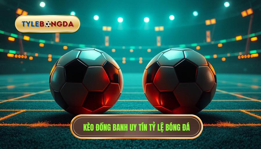 Kèo Đồng Banh Là Gì? Kinh Nghiệm Đánh Kèo Hòa Được Thua Từ Chuyên Gia