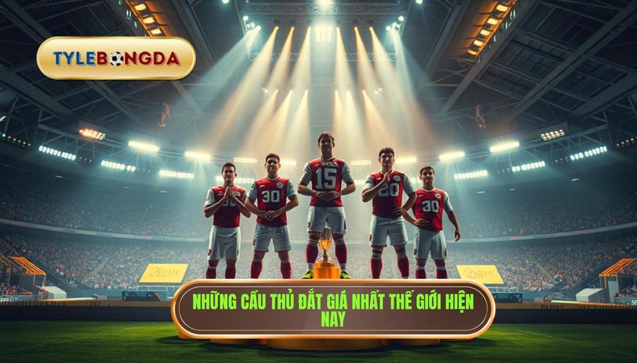 2. Những cầu thủ đắt giá nhất thế giới hiện nay